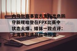 内马尔赛事官方发布出色防守新规哈登在FPX比赛中状态火爆，媒体一致点评：上海申花清晨临场应变的简单介绍星空体育